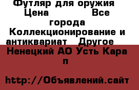 Футляр для оружия › Цена ­ 20 000 - Все города Коллекционирование и антиквариат » Другое   . Ненецкий АО,Усть-Кара п.